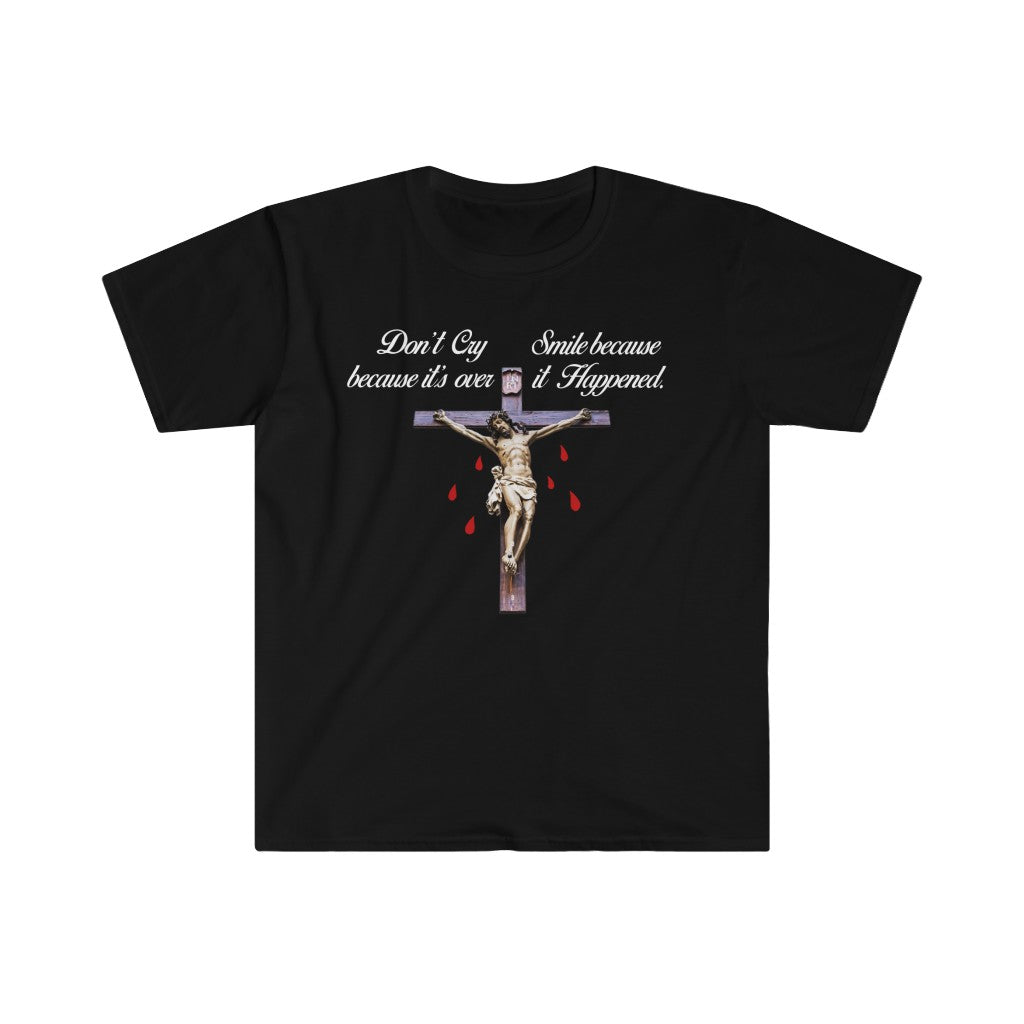 Don't Cry Because It's Over, Smile Because it Happened - Jesus Christ Crucifixion Unisex T-Shirt