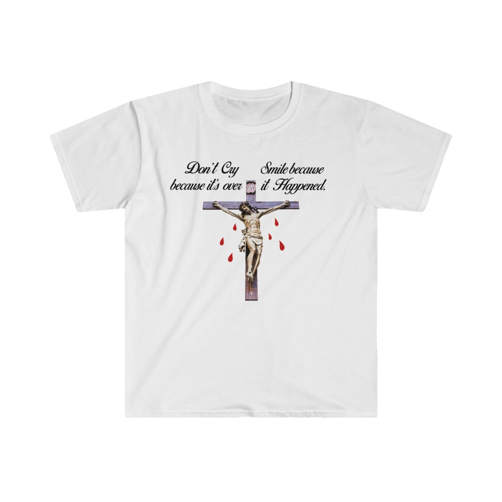 Don't Cry Because It's Over, Smile Because it Happened - Jesus Christ Crucifixion Unisex T-Shirt