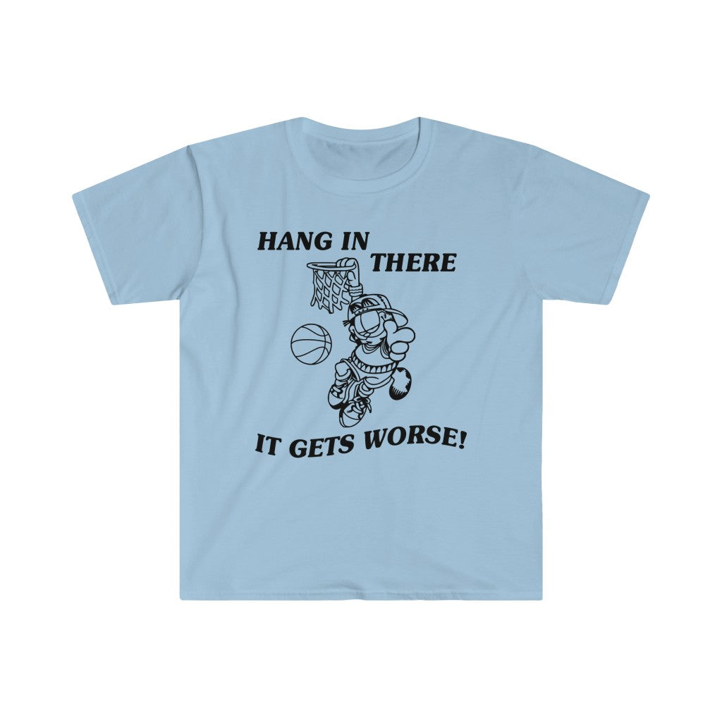Hang In There, It Gets Worse! Unisex T-Shirt
