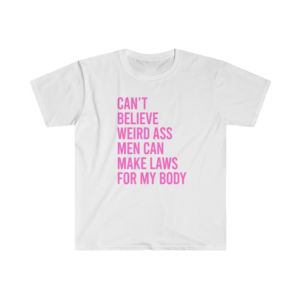Roe V Wade Overturned - Can't Believe Weird Ass Men Can Make Laws For My Body Unisex T-Shirt