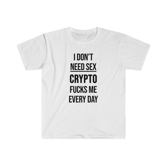 I Don't Need Sex, CRYPTO Fucks Me Every Day Unisex T-Shirt