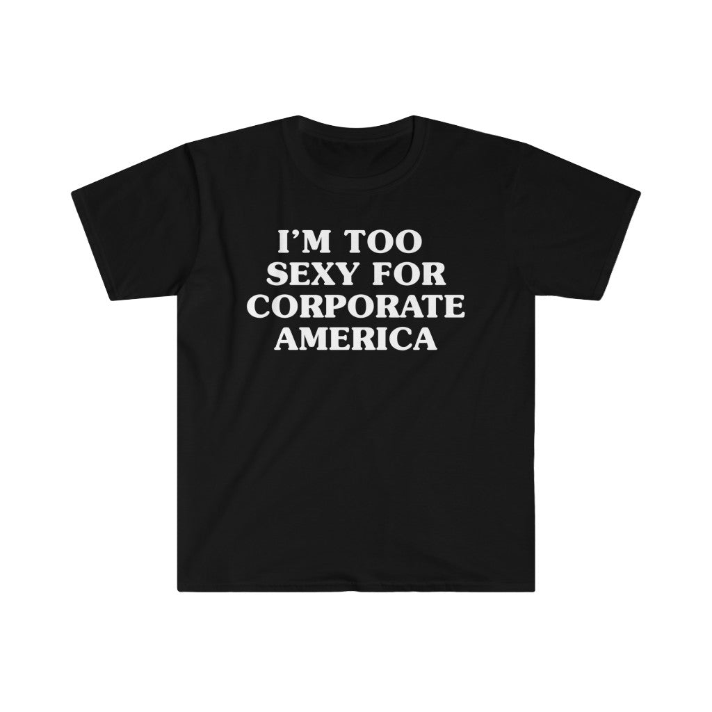I'm Too Sexy for Corporate America Unisex T-Shirt