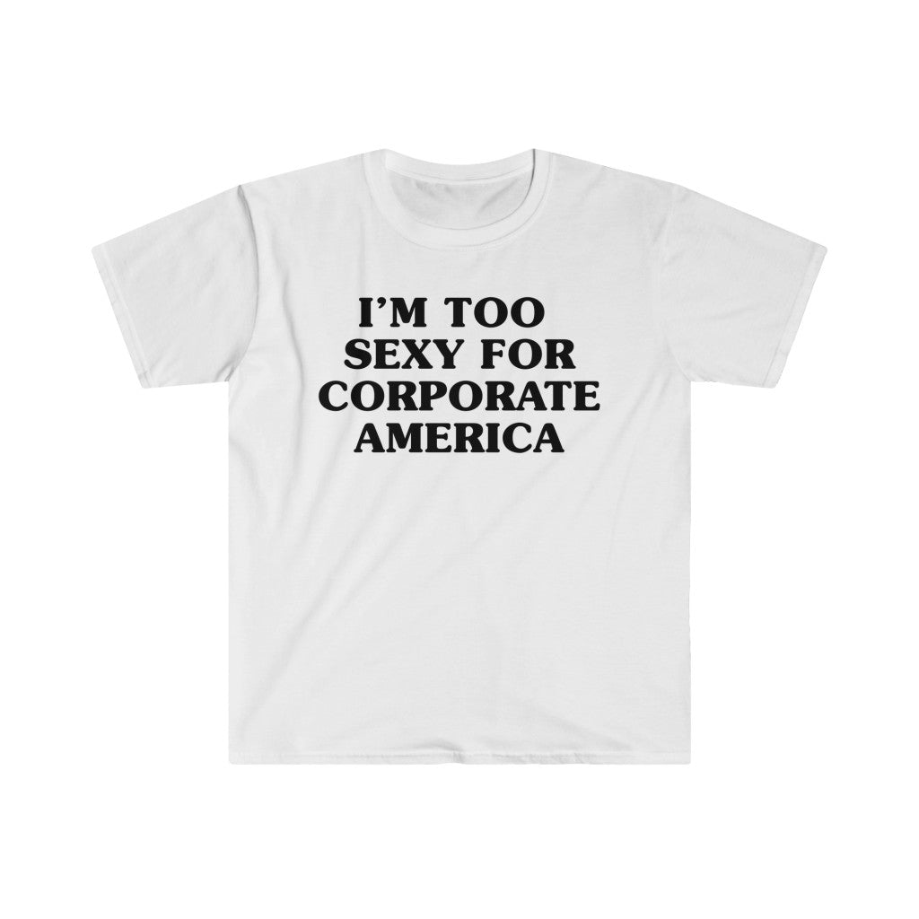 I'm Too Sexy for Corporate America Unisex T-Shirt