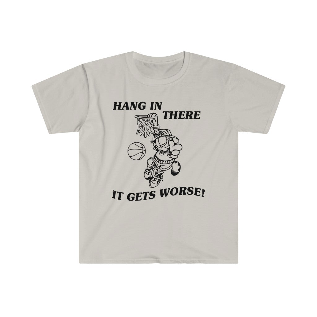 Hang In There, It Gets Worse! Unisex T-Shirt