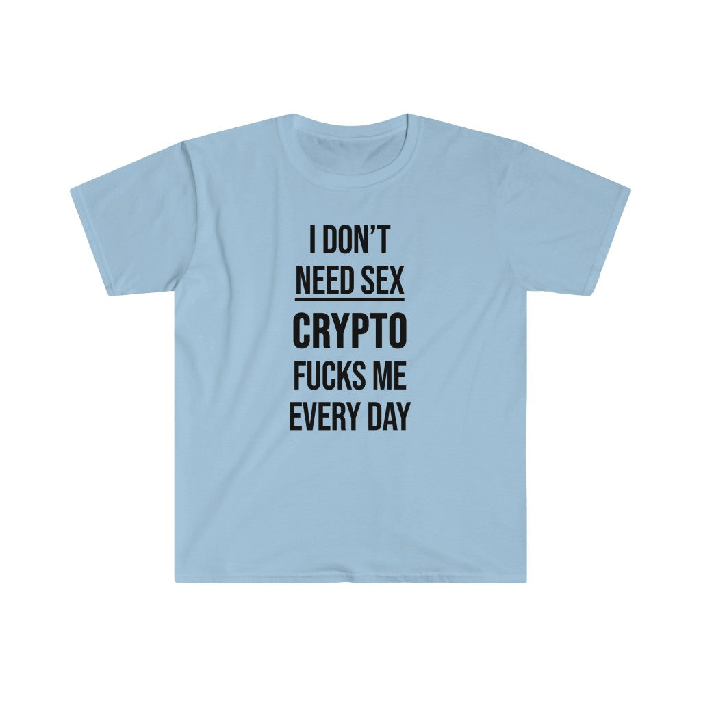 I Don't Need Sex, CRYPTO Fucks Me Every Day Unisex T-Shirt