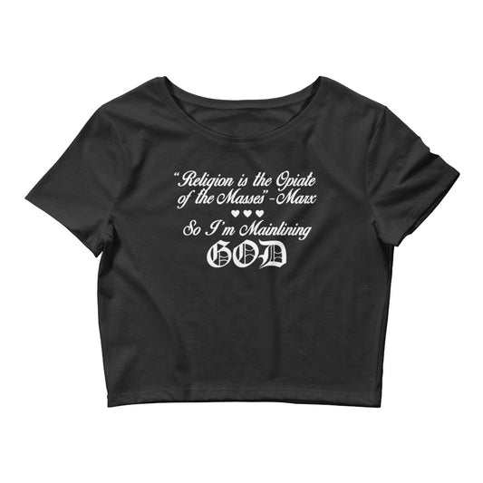 Religion is the Opiate of the Masses so I'm Mainlining God Crop Tee
