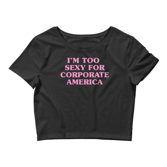 I'm Too Sexy For Corporate America - Too Hot to Work - Crop Tee