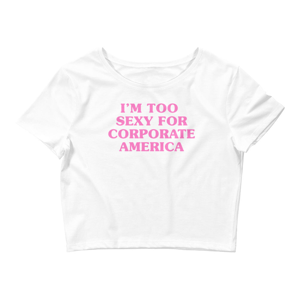 I'm Too Sexy For Corporate America - Too Hot to Work - Crop Tee